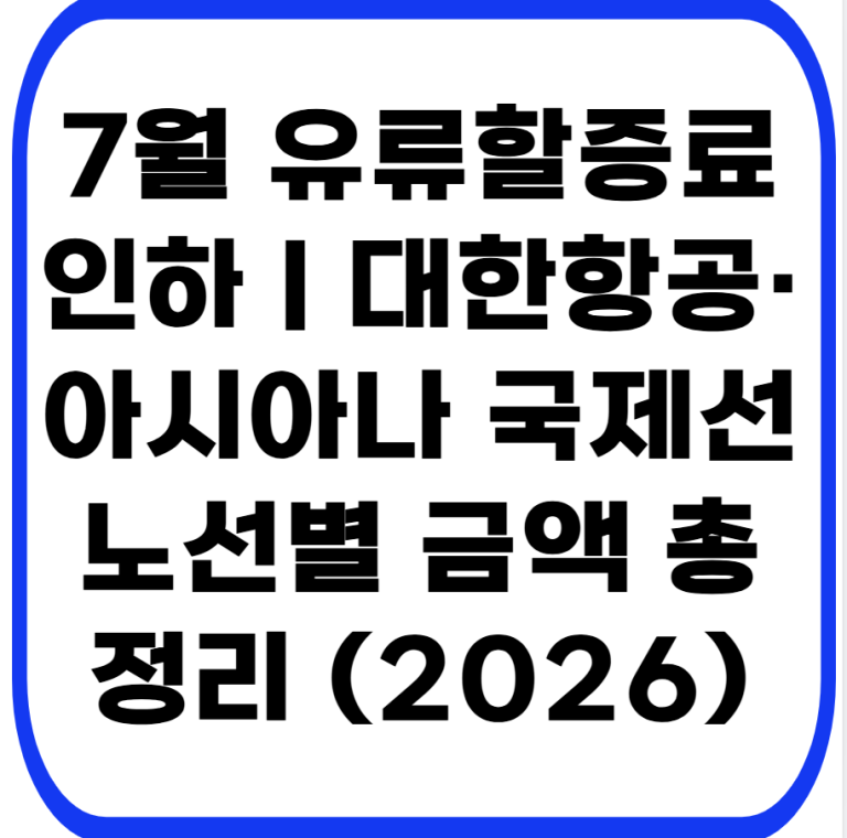 7월 유류할증료 인하｜대한항공·아시아나 국제선 노선별 금액 총정리 (2026)